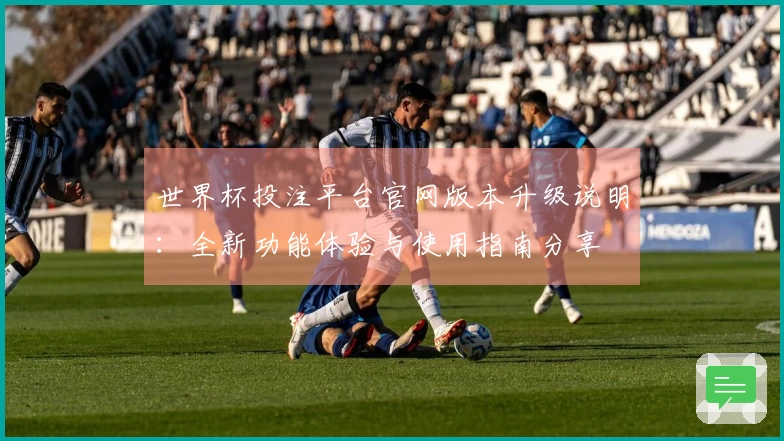 世界杯投注平台官网版本升级说明：全新功能体验与使用指南分享
