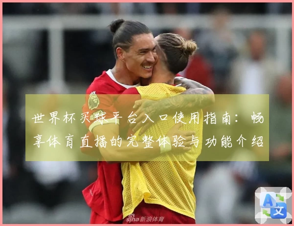 世界杯买球平台入口使用指南：畅享体育直播的完整体验与功能介绍