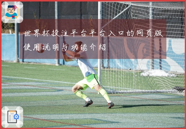 世界杯投注平台平台入口的网页版使用说明与功能介绍